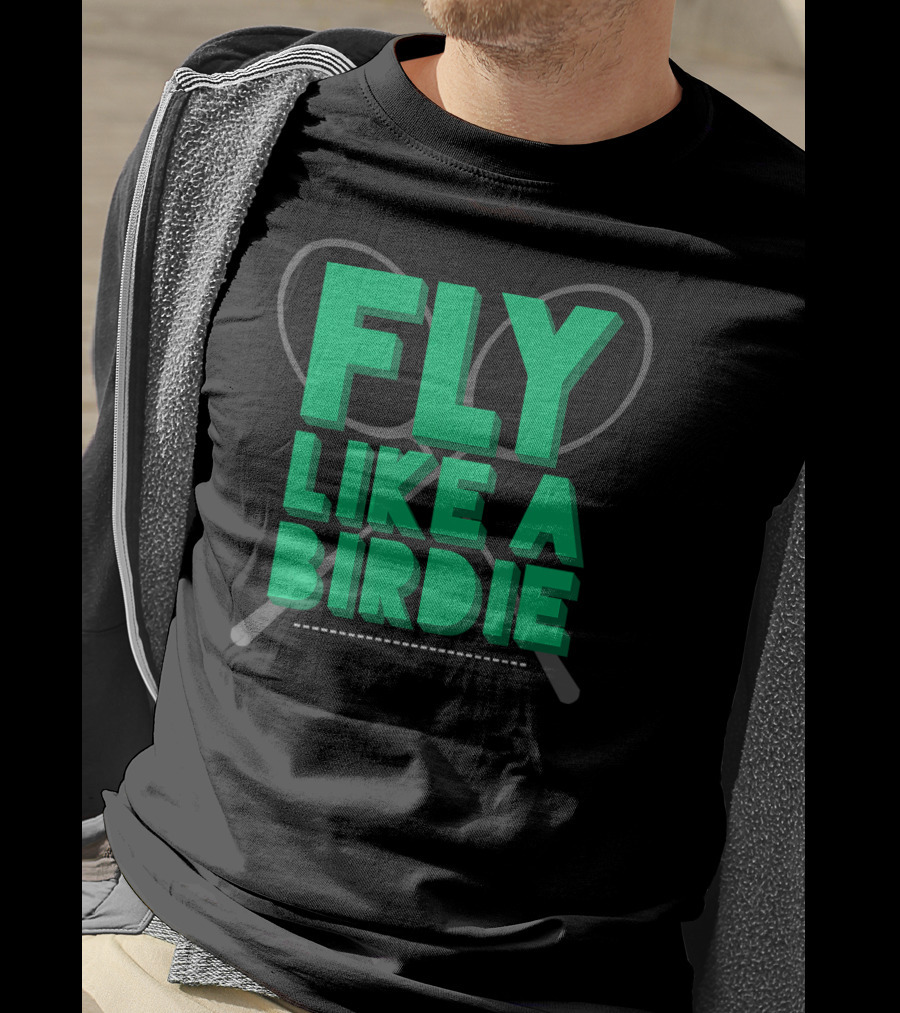 Fly Like A Birdie Badminton Sports Game Rackets T-Shirt