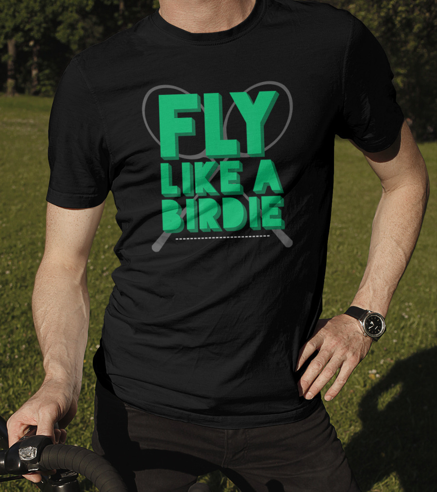 Fly Like A Birdie Badminton Sports Game Rackets T-Shirt