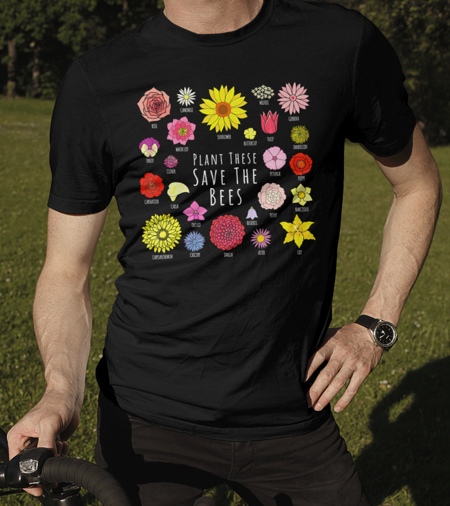Plant These Save The Bees Flowers Rose Sunflower Tulip Daisy Poppy Orchid T-Shirt