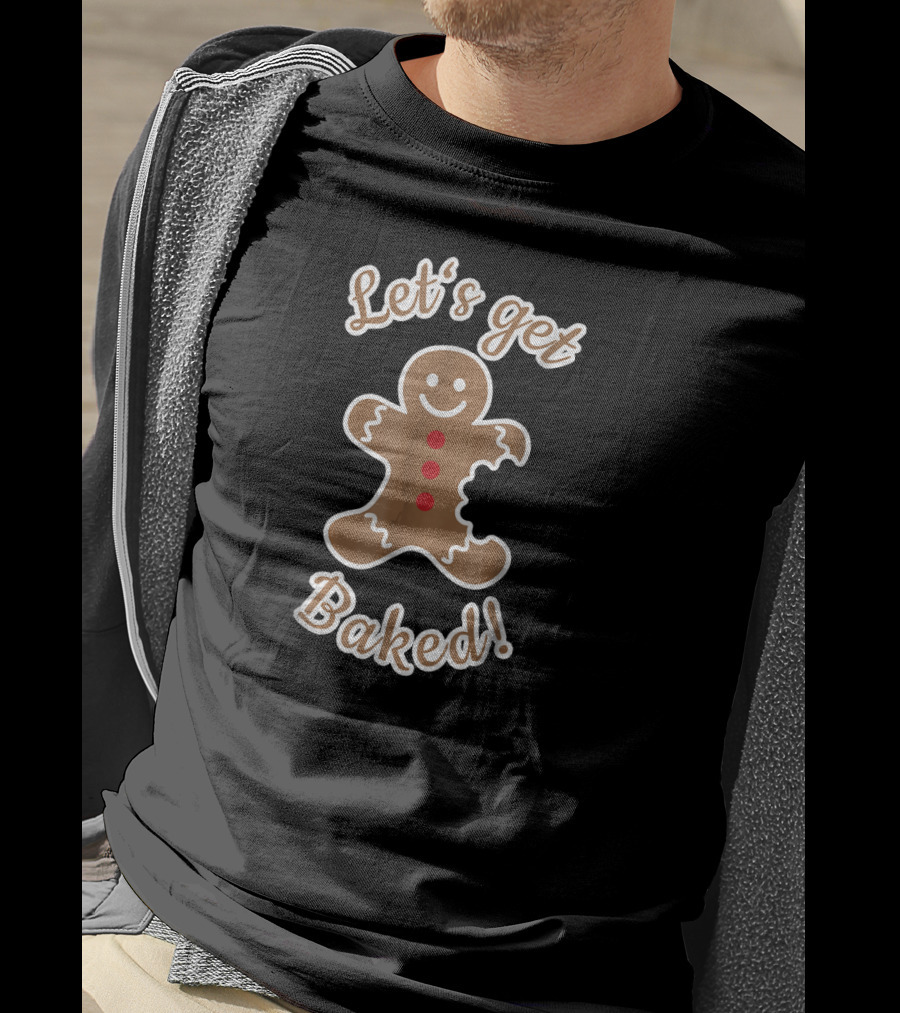 Let's Get Baked Gingerbread Christmas Fun Humor T-Shirt