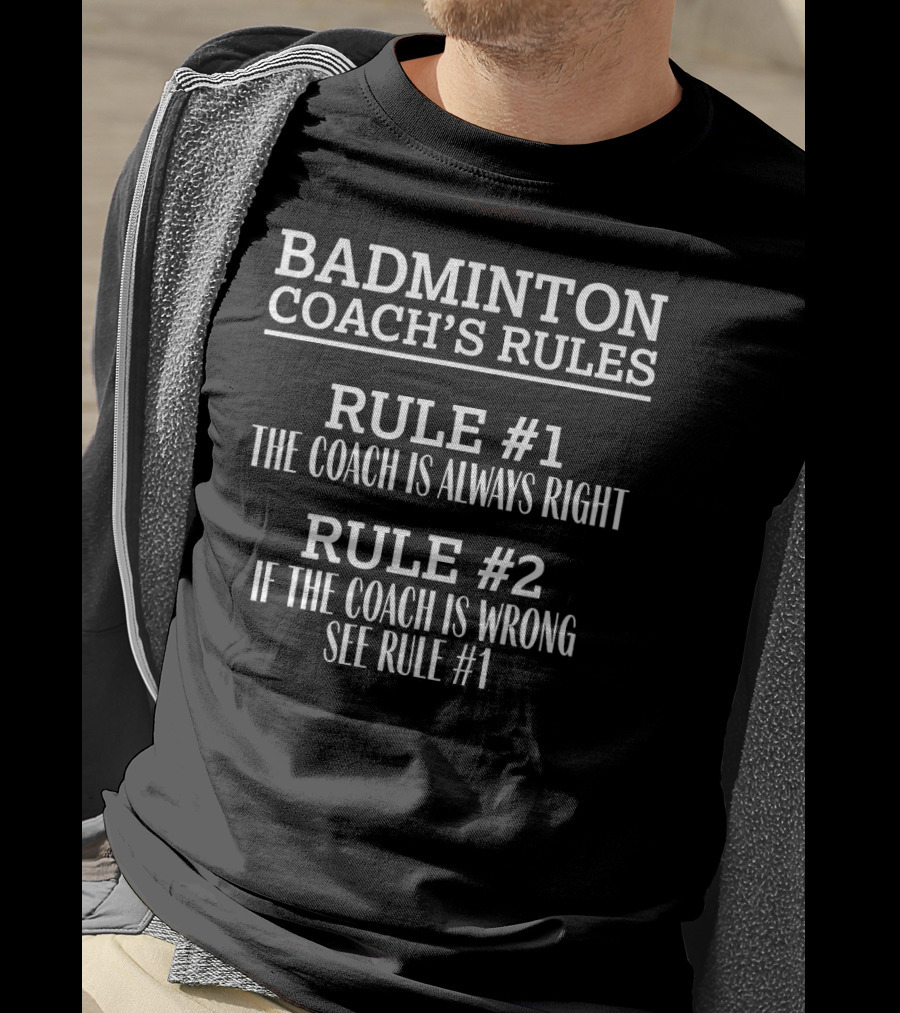 Badminton Coach's Rules The Coach Is Always Right If Wrong See Rule #1 T-Shirt