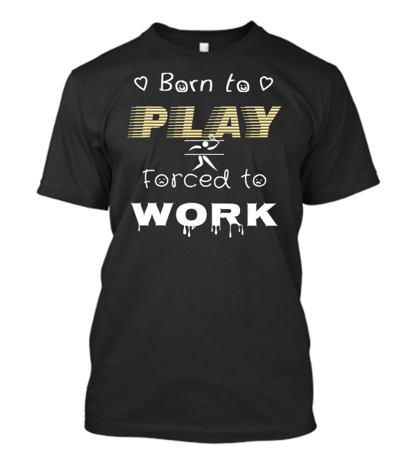 Born To Play Badminton Forced To Work T-Shirt