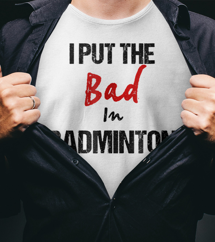 I Put The Bad In Badminton - Funny Racket Sport T-Shirt