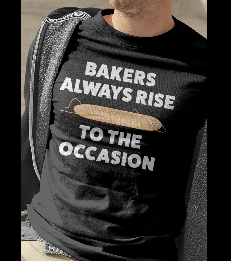 Bakers Always Rise To The Occasion Funny Baking Bread Bakers T-Shirt