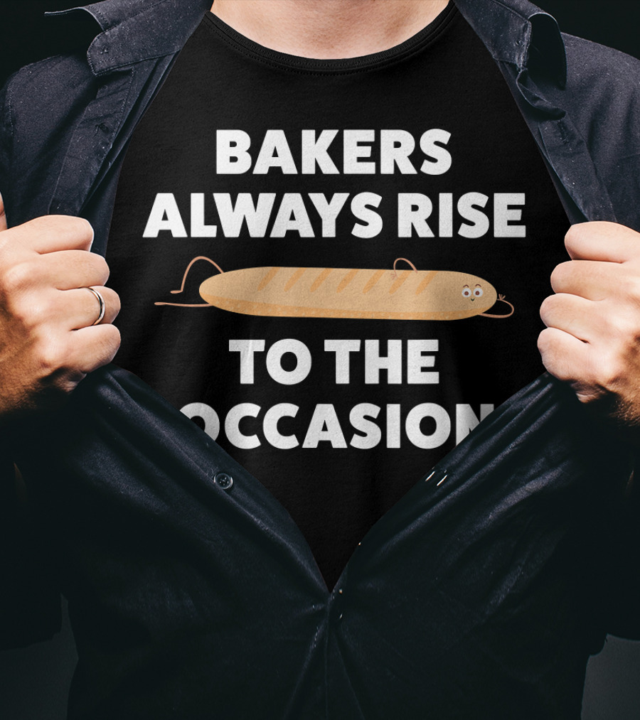 Bakers Always Rise To The Occasion Funny Baking Bread Bakers T-Shirt