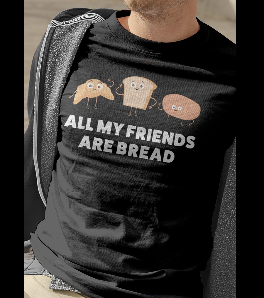 Funny Baking All My Friends Are Bread T-Shirt
