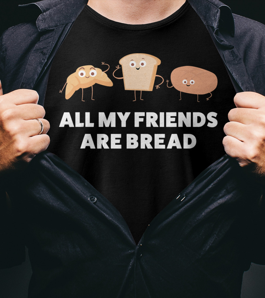 Funny Baking All My Friends Are Bread T-Shirt