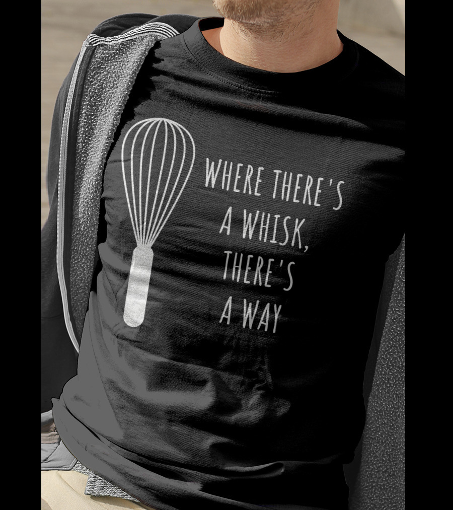 Funny Baking Chef Baker Bakin Where There's A Whisk There's A Way T-Shirt
