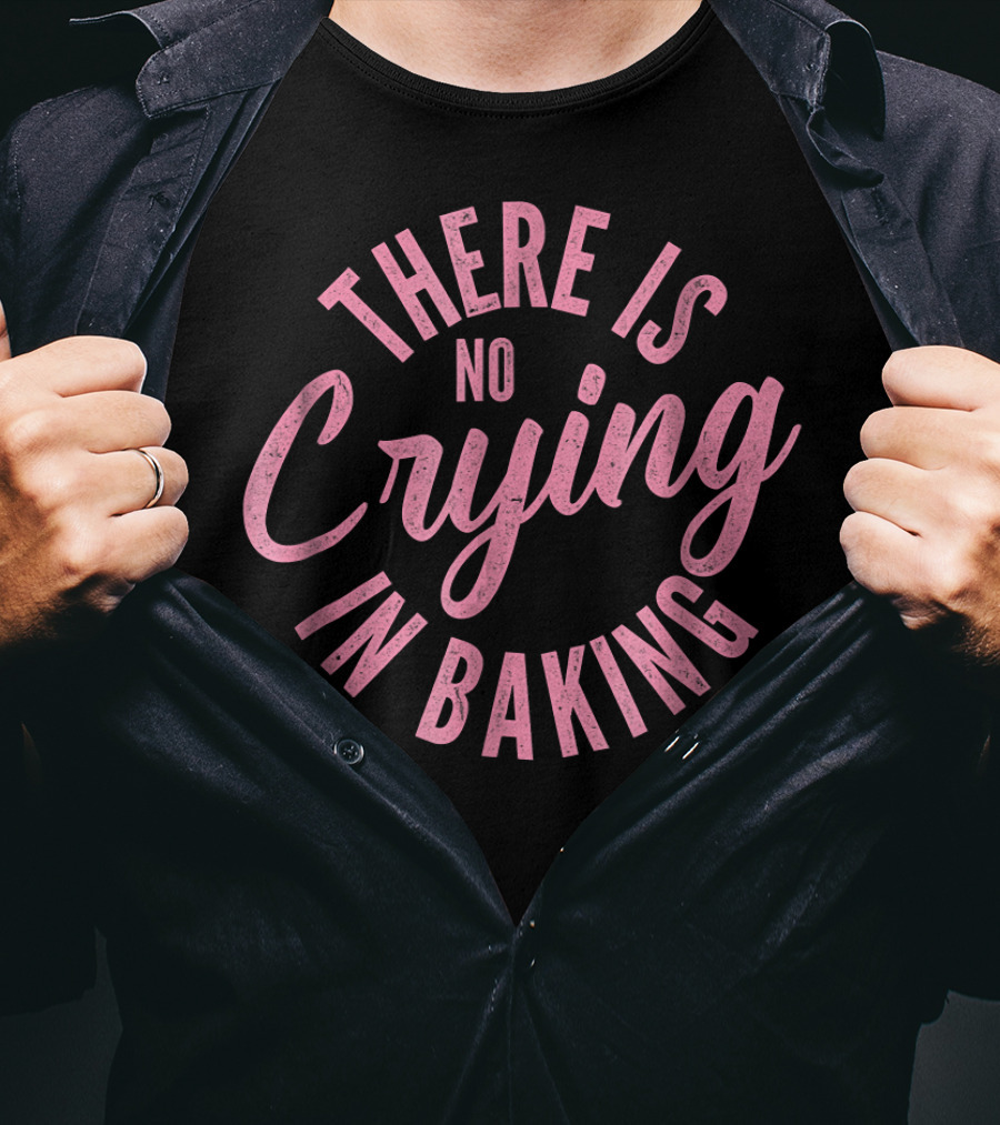 There Is No Crying In Baking Funny Baking For Bakers T-Shirt
