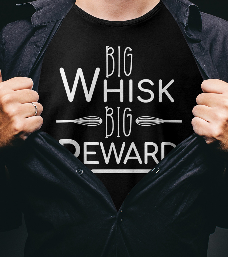 Big Whisk Big Reward Baking Humor T-Shirt