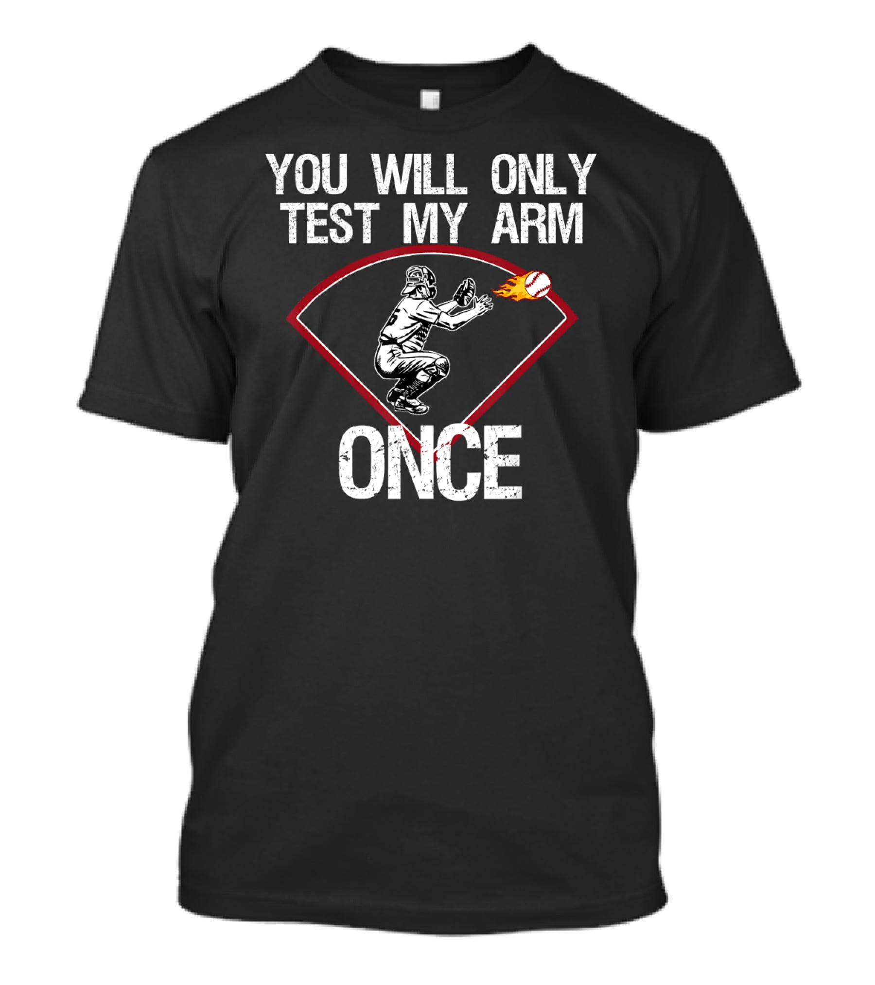 You Will Only Test My Arm Once Baseball Catcher T-Shirt