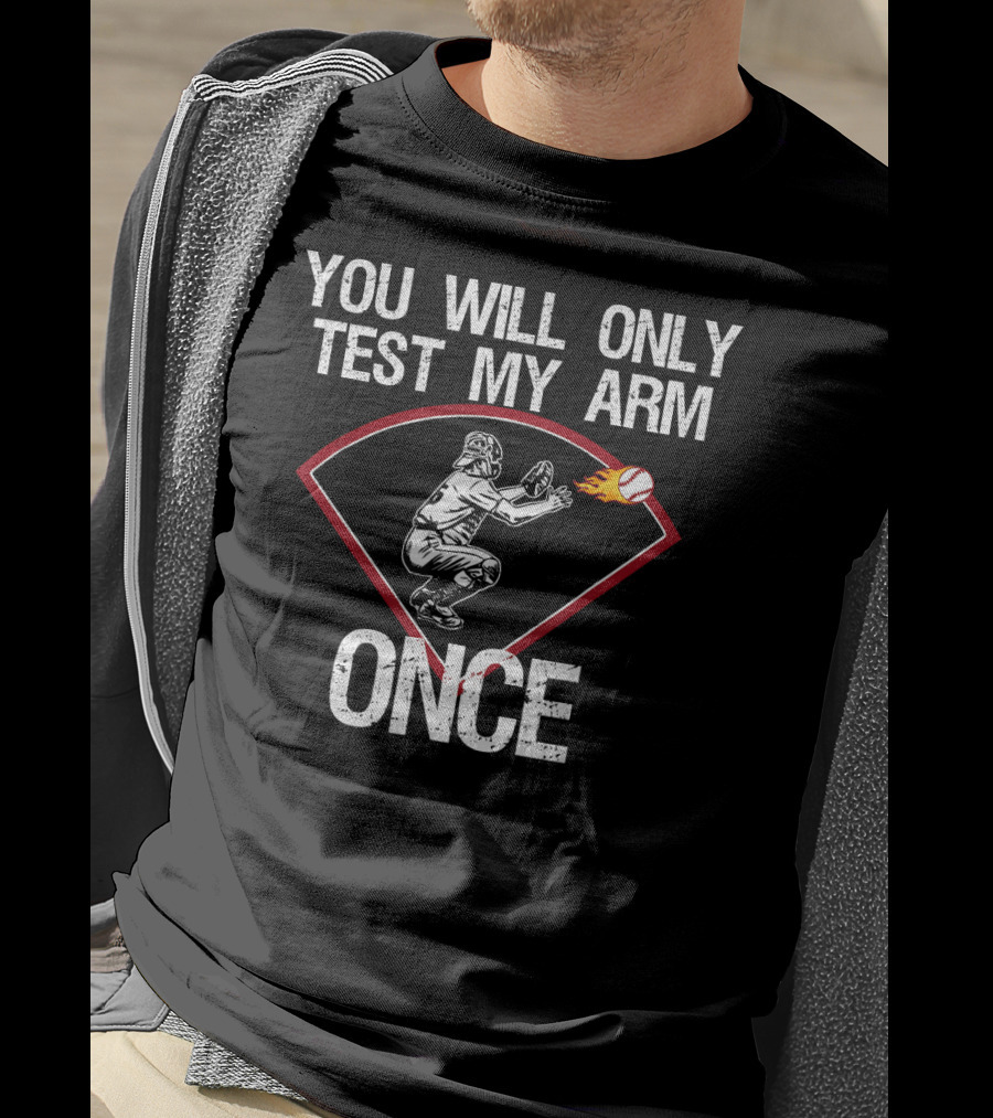 You Will Only Test My Arm Once Baseball Catcher T-Shirt