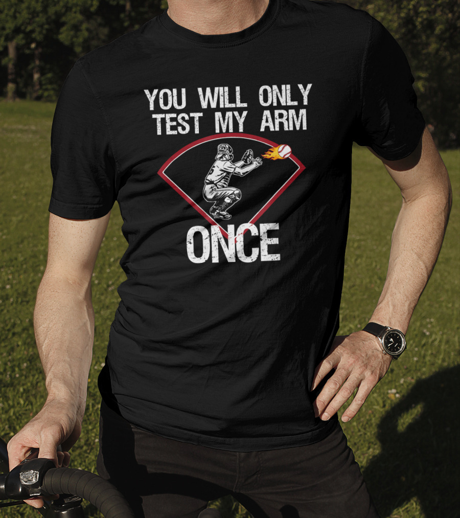 You Will Only Test My Arm Once Baseball Catcher T-Shirt