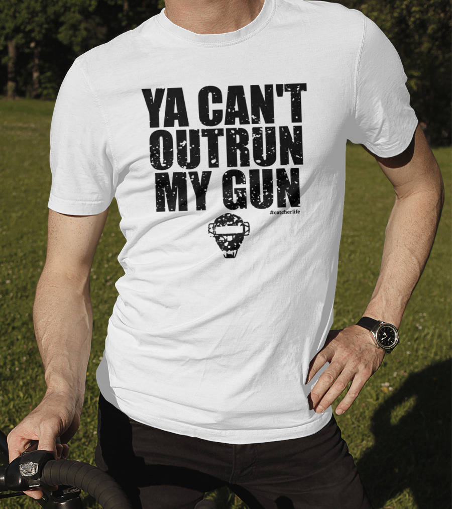 Ya Can't Outrun My Gun Baseball Catcher Clever Catcher's Gear T-Shirt