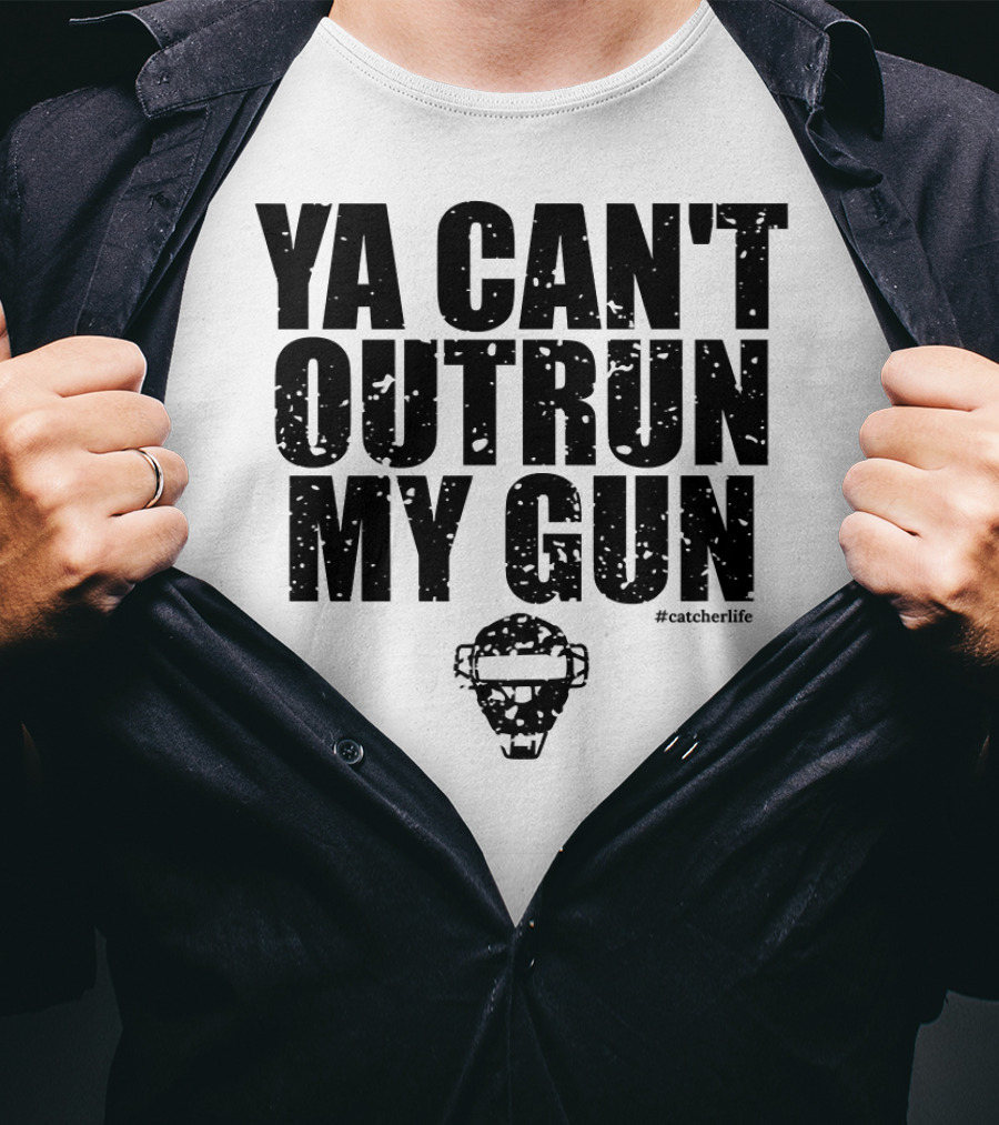Ya Can't Outrun My Gun Baseball Catcher Clever Catcher's Gear T-Shirt