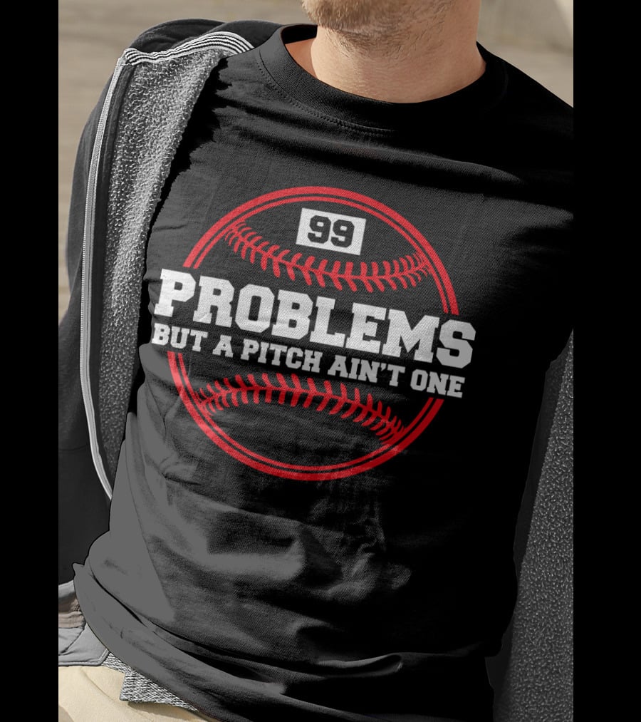 99 Problems But A Pitch Ain't One Baseball Humor T-Shirt
