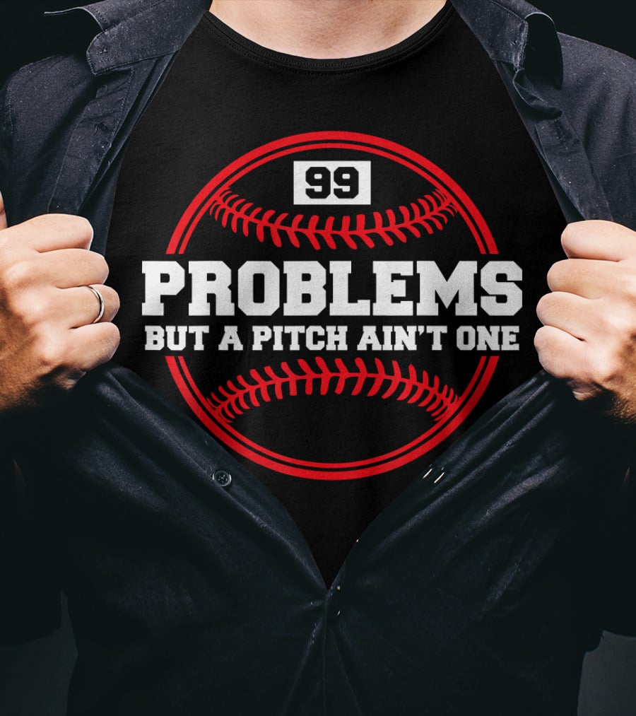99 Problems But A Pitch Ain't One Baseball Humor T-Shirt