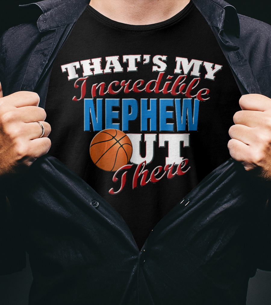 That's My Incredible Nephew Out There Basketball Aunt T-Shirt