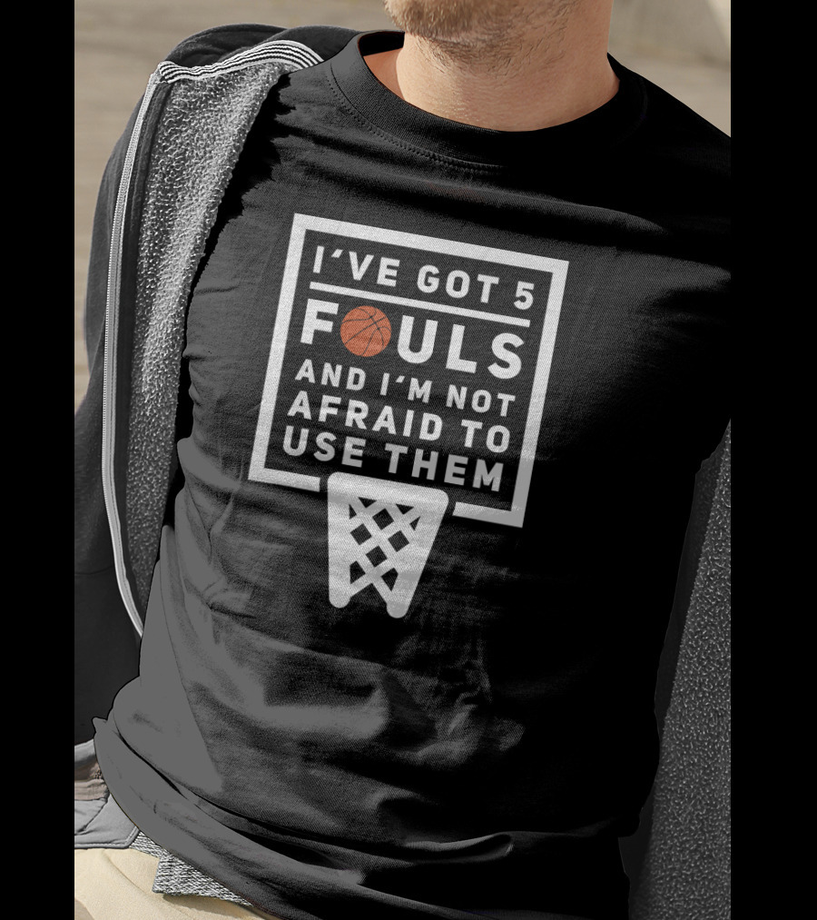I've Got 5 Fouls And I'm Not Afraid To Use Them Basketball Net T-Shirt