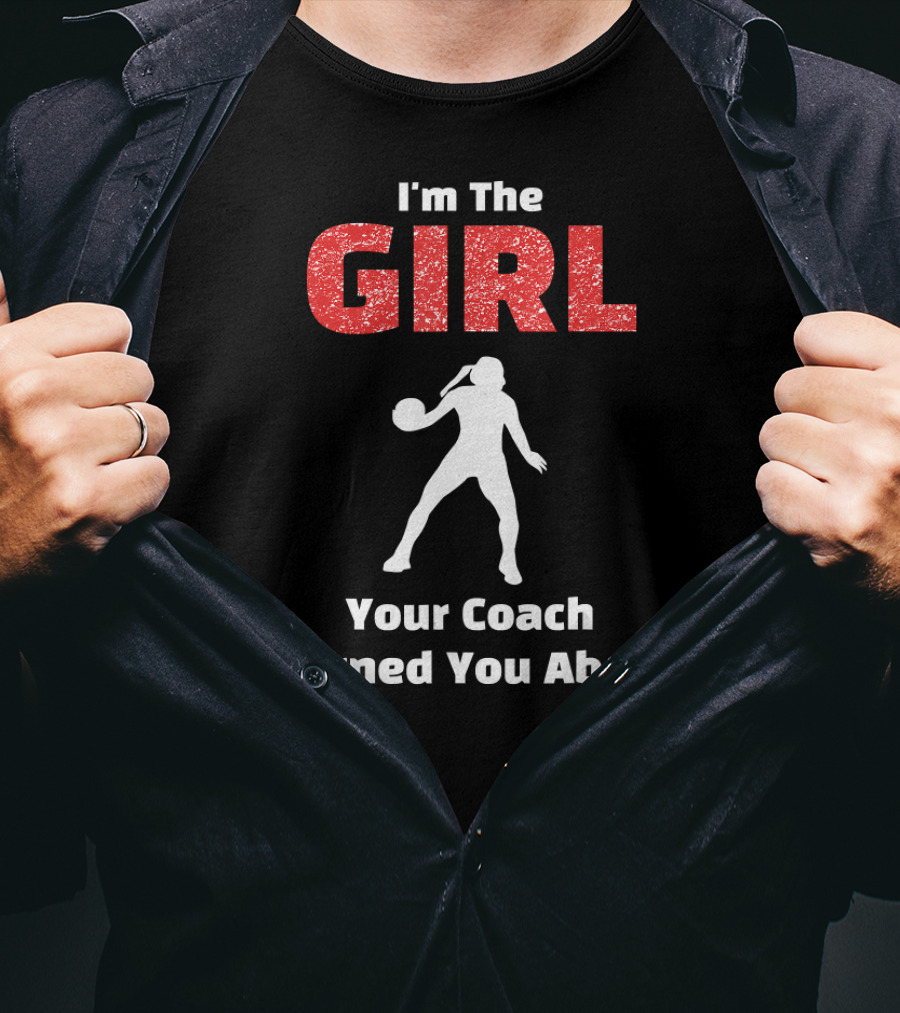 I'm The Girl Your Coach Warned You About Basketball T-Shirt