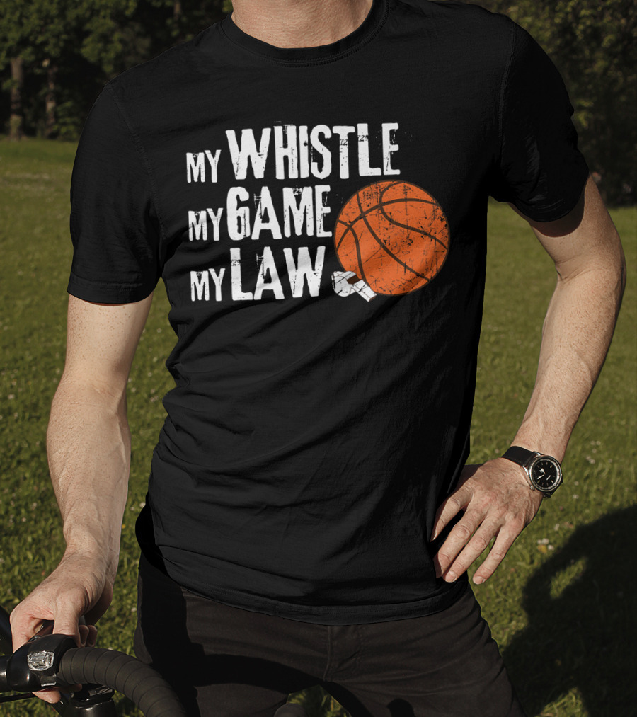 My Whistle My Game My Law Basketball Referee Humorous T-Shirt