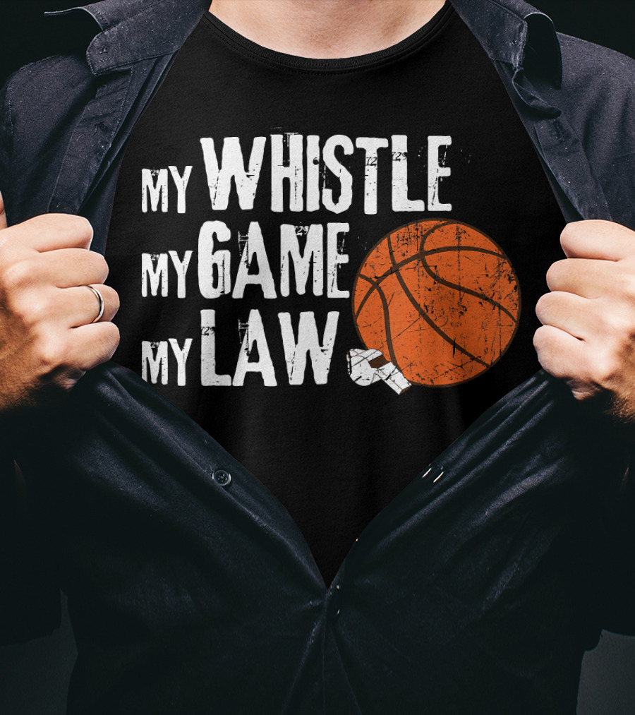 My Whistle My Game My Law Basketball Referee Humorous T-Shirt
