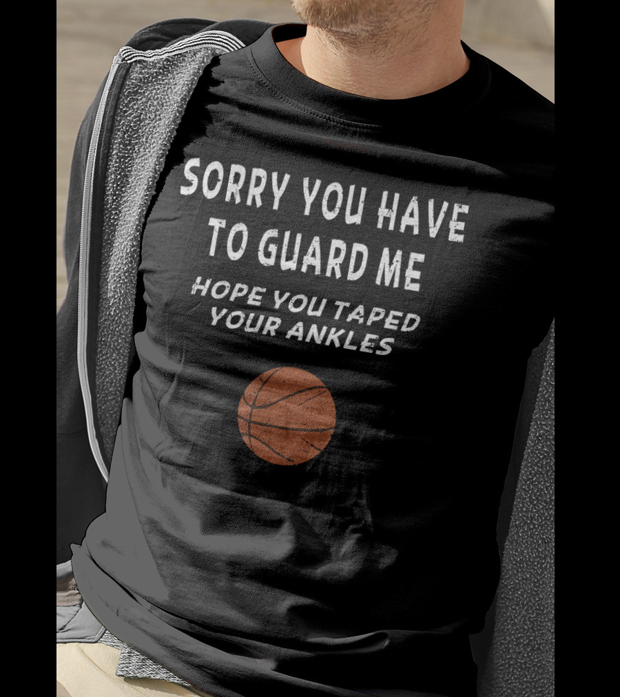 Funny Basketball Men Trash Talk Sorry You Have To Guard Me Hope You Taped Your Ankles T-Shirt