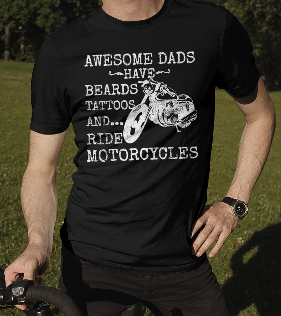 Awesome Dads Have Beards Tattoos Ride Motorcycles T-Shirt