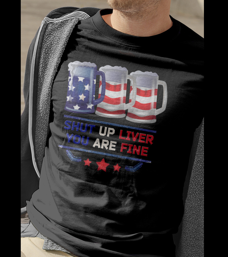 Shut Up Liver You Are Fine USA Beer Flag T-Shirt