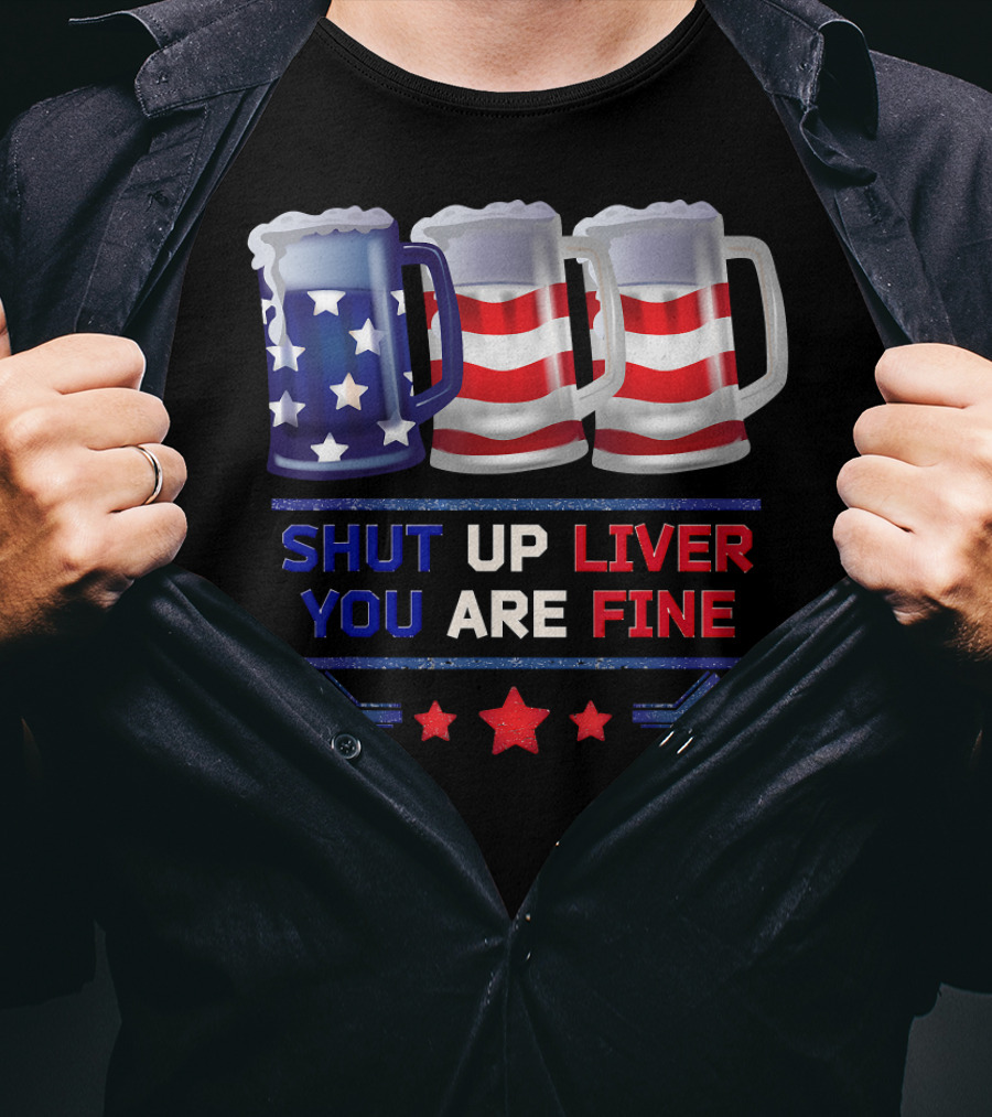 Shut Up Liver You Are Fine USA Beer Flag T-Shirt