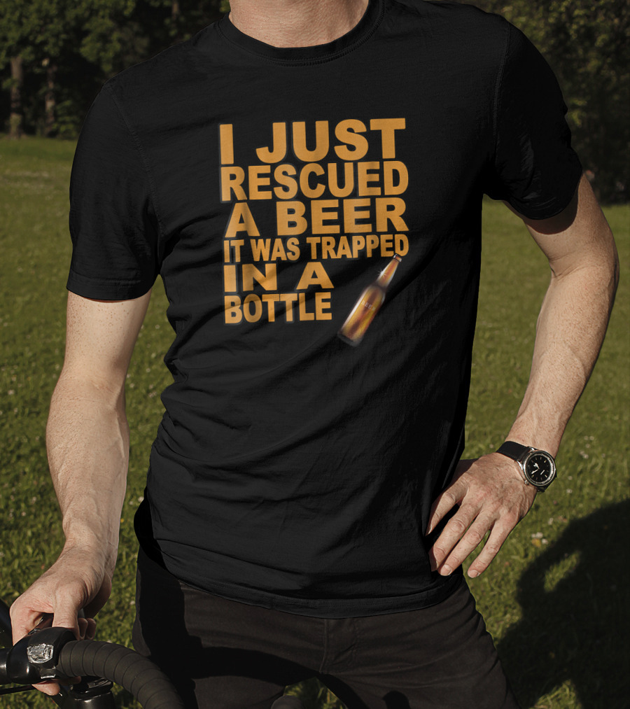 I Just Rescued A Beer It Was Trapped In A Bottle T-Shirt
