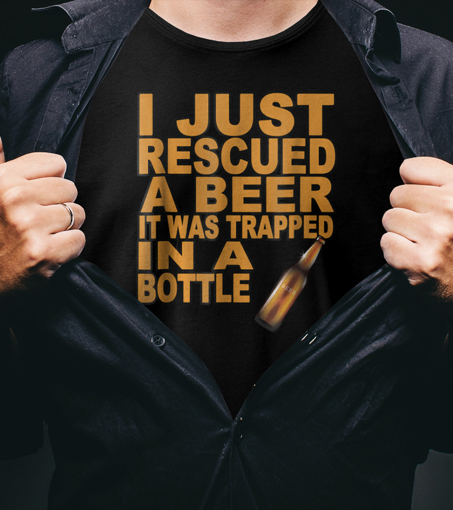 I Just Rescued A Beer It Was Trapped In A Bottle T-Shirt
