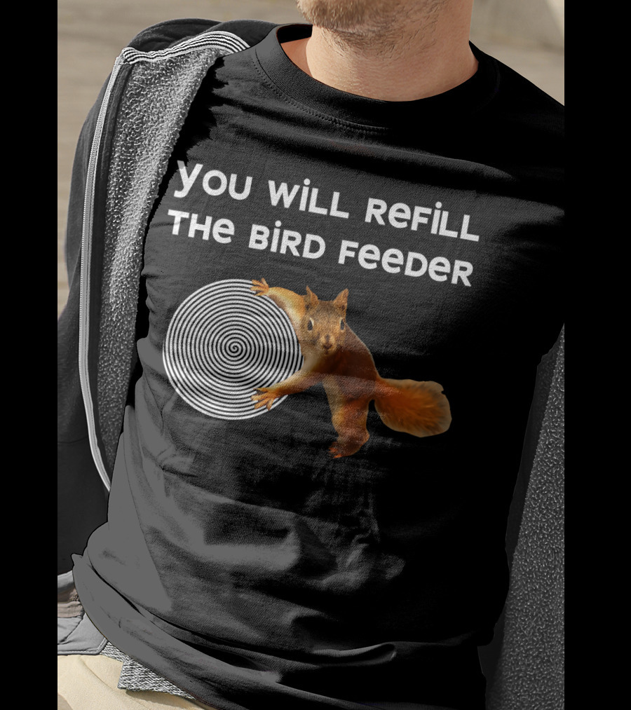 You Will Refill The Bird Feeder Funny Bird Feeder Is Empty Nutty Hyp Squirrel Hypnotizes T-Shirt