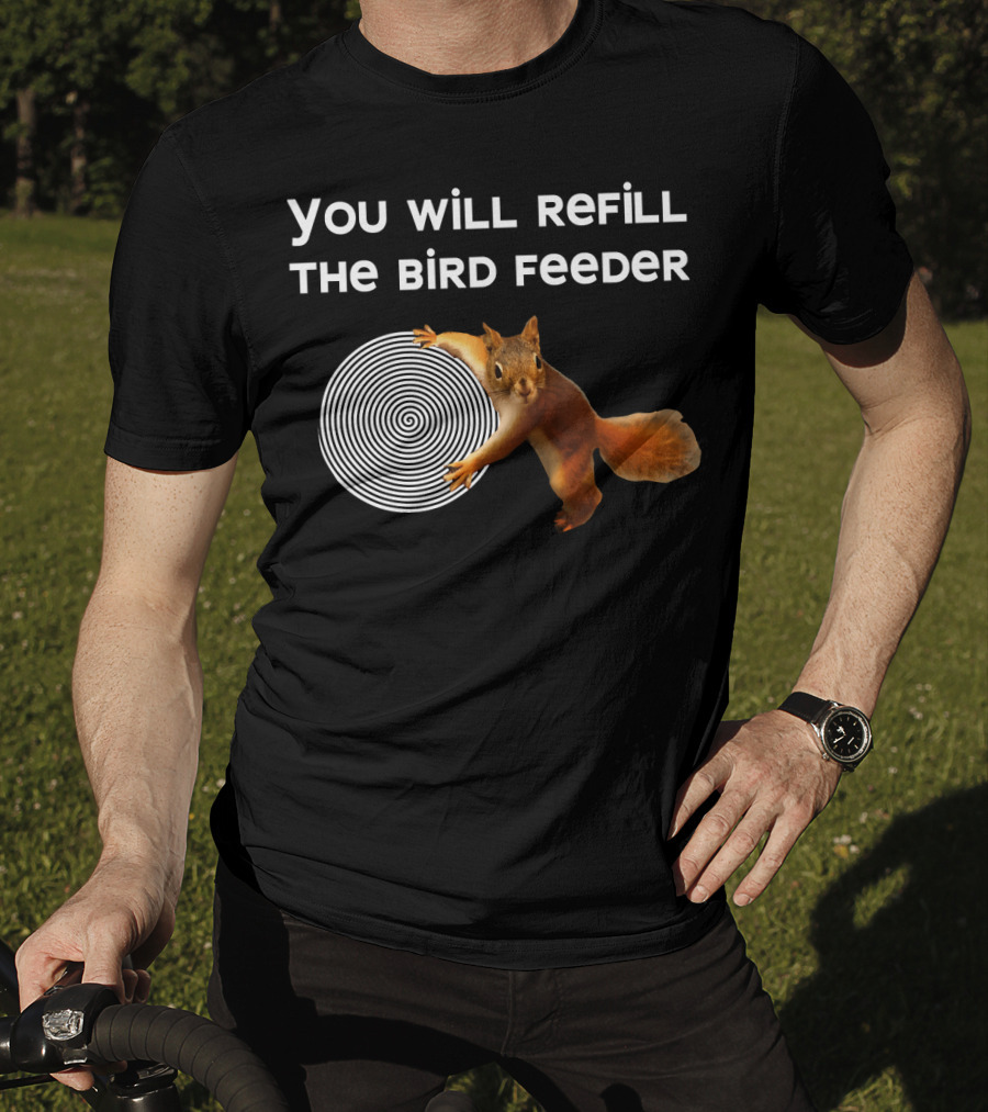 You Will Refill The Bird Feeder Funny Bird Feeder Is Empty Nutty Hyp Squirrel Hypnotizes T-Shirt
