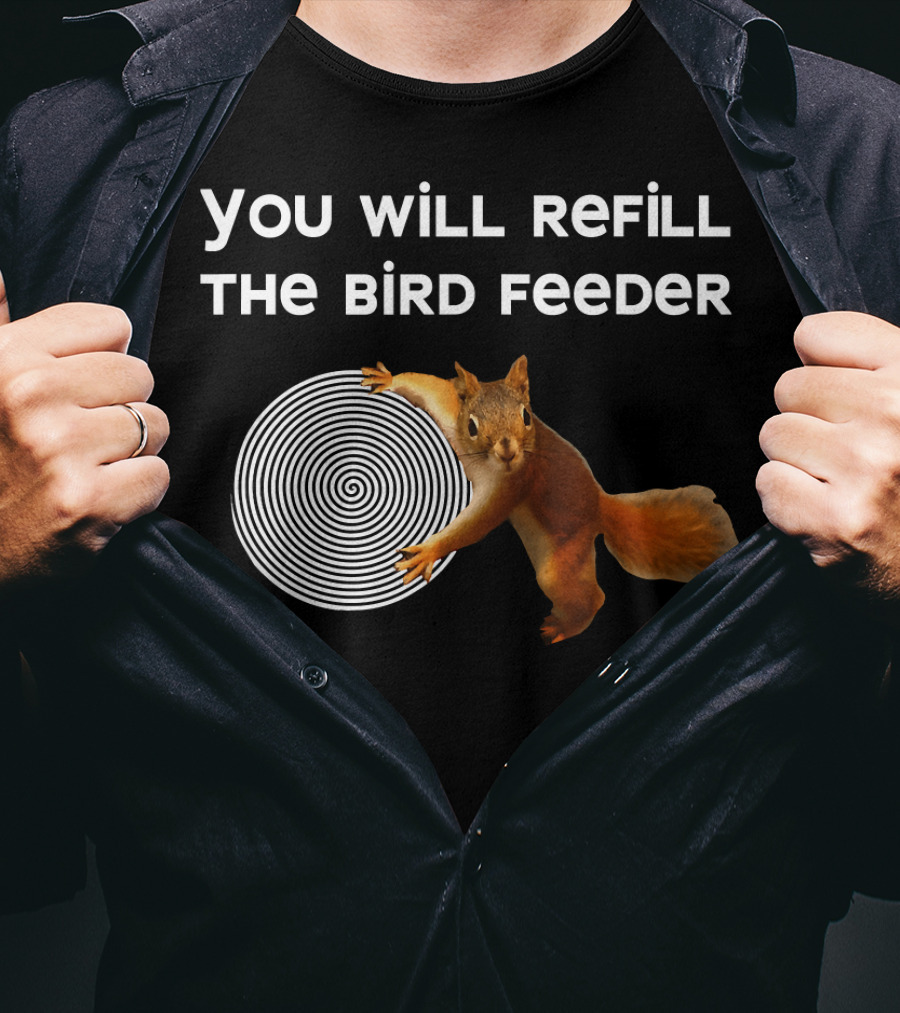 You Will Refill The Bird Feeder Funny Bird Feeder Is Empty Nutty Hyp Squirrel Hypnotizes T-Shirt