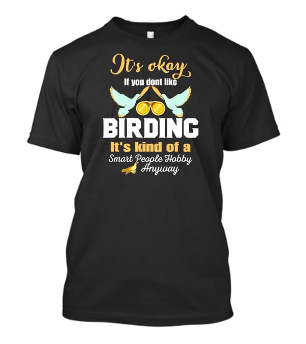 It's Okay If You Don't Like Birding It's Kind Of A Smart People Hobby Anyway T-Shirt