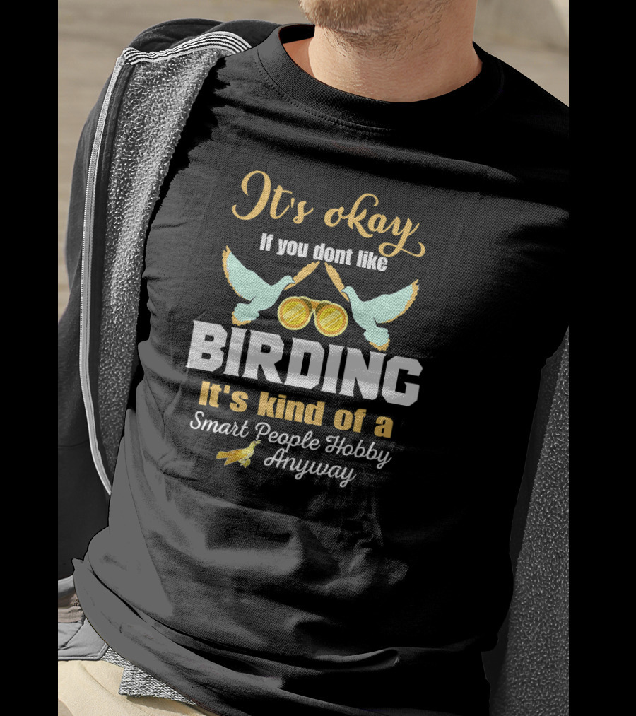 It's Okay If You Don't Like Birding It's Kind Of A Smart People Hobby Anyway T-Shirt