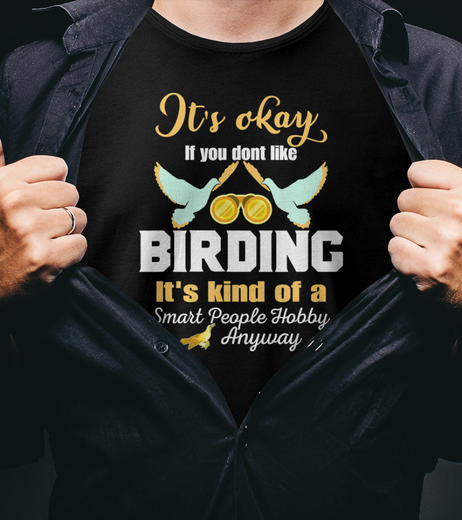 It's Okay If You Don't Like Birding It's Kind Of A Smart People Hobby Anyway T-Shirt