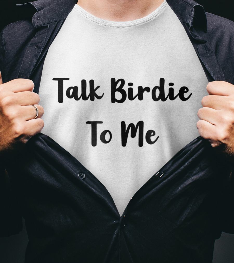 Talk Birdie To Me T-Shirt