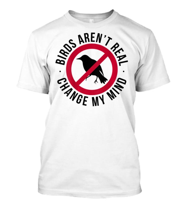 Birds Aren't Real Change My Mind Government Spy T-Shirt