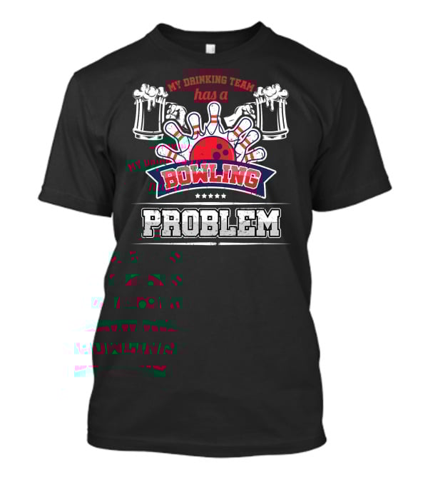 My Drinking Team Has A Bowling Problem T-Shirt