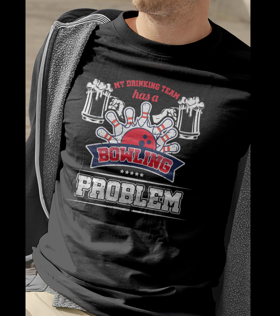My Drinking Team Has A Bowling Problem T-Shirt
