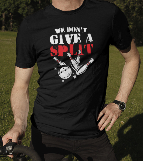 Funny We Don't Give A Split Bowler Bowling Pins And Ball T-Shirt