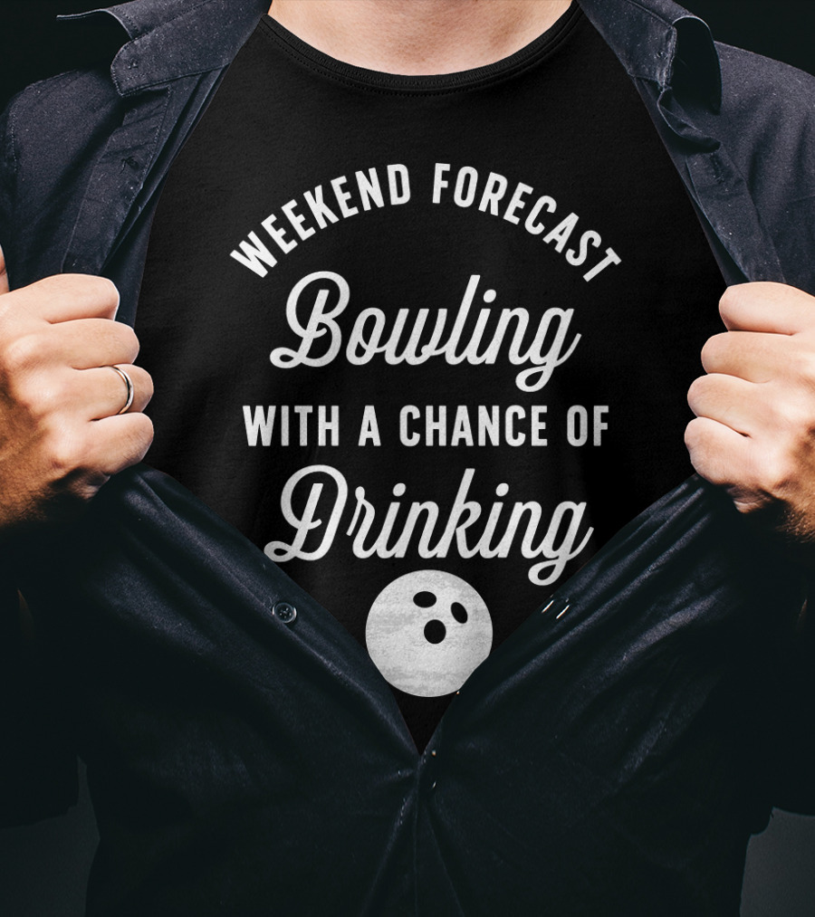 Weekend Forecast Bowling With A Chance Of Drinking Bowling Ball T-Shirt