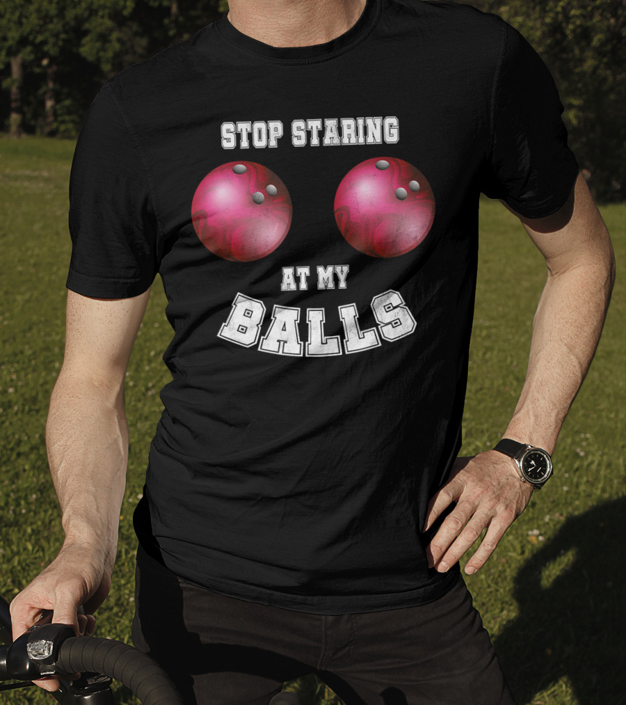 Stop Staring At My Balls Funny Bowling For Fans And Players T-Shirt