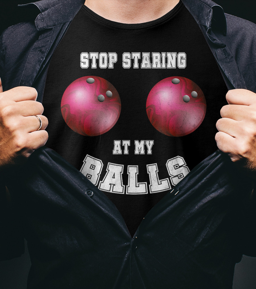 Stop Staring At My Balls Funny Bowling For Fans And Players T-Shirt