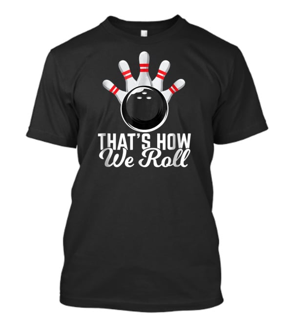 Funny Bowling That's How We Roll Bowling Pins And Ball T-Shirt