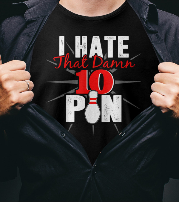 I Hate That Damn 10 Pin Bowling Fan Humor T-Shirt