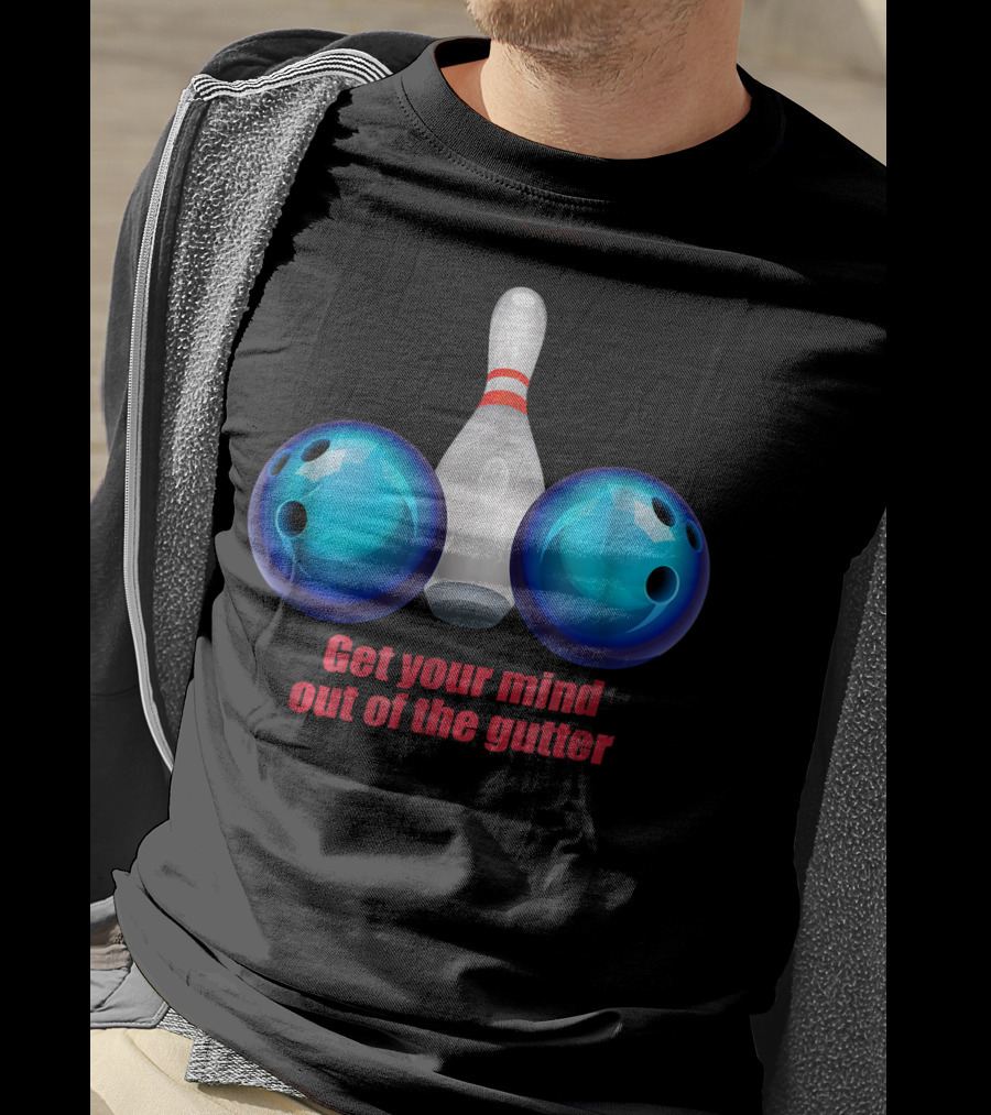 Get Your Mind Out Of The Gutter Bowling Pin And Balls T-Shirt
