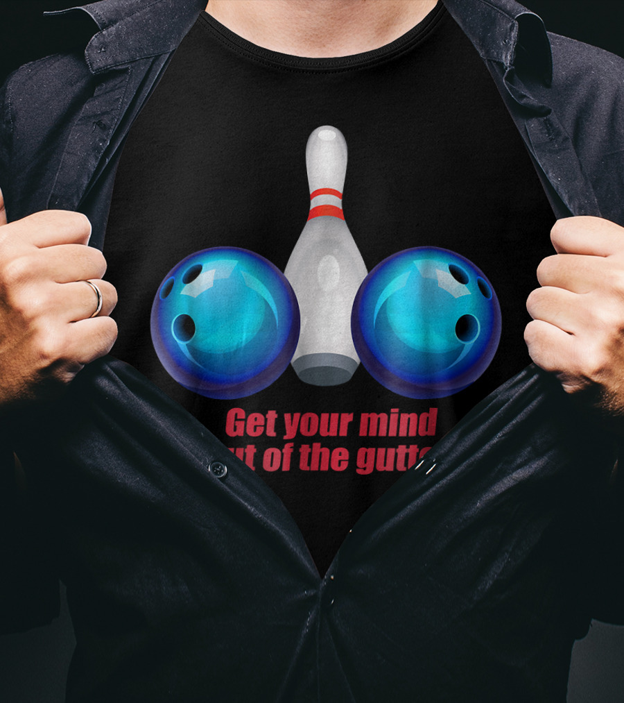 Get Your Mind Out Of The Gutter Bowling Pin And Balls T-Shirt